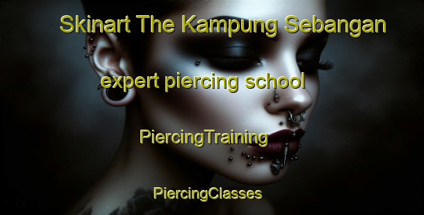 Skinart The Kampung Sebangan expert piercing school | PiercingTraining | PiercingClasses | SkinartTraining-Malaysia