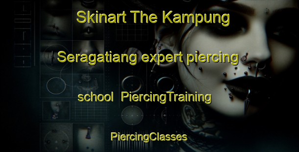 Skinart The Kampung Seragatiang expert piercing school | #PiercingTraining #PiercingClasses #SkinartTraining-Malaysia