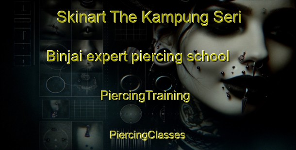 Skinart The Kampung Seri Binjai expert piercing school | #PiercingTraining #PiercingClasses #SkinartTraining-Malaysia