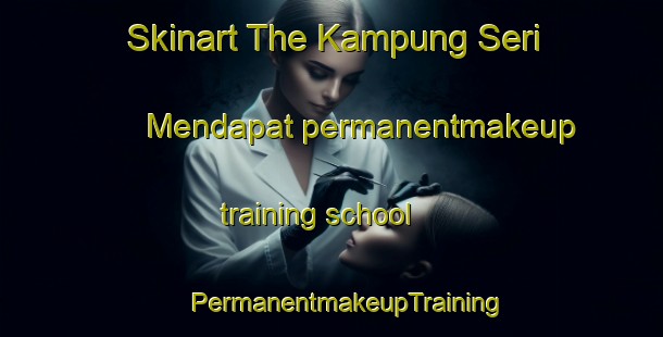 Skinart The Kampung Seri Mendapat permanentmakeup training school | #PermanentmakeupTraining #PermanentmakeupClasses #SkinartTraining-Malaysia