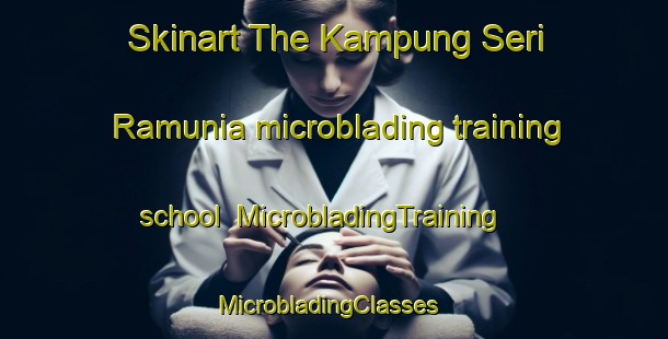 Skinart The Kampung Seri Ramunia microblading training school | MicrobladingTraining | MicrobladingClasses | SkinartTraining-Malaysia