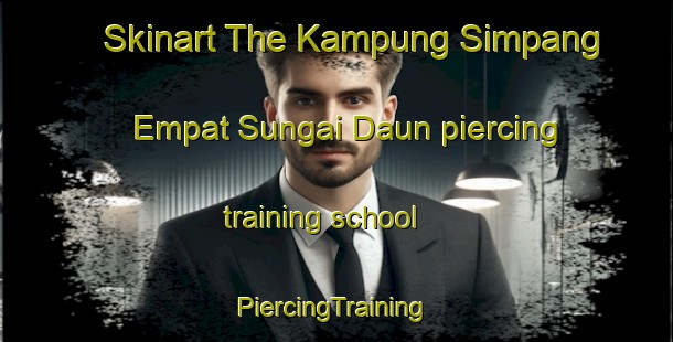 Skinart The Kampung Simpang Empat Sungai Daun piercing training school | #PiercingTraining #PiercingClasses #SkinartTraining-Malaysia