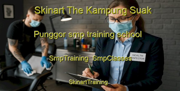 Skinart The Kampung Suak Punggor smp training school | SmpTraining | SmpClasses | SkinartTraining-Malaysia