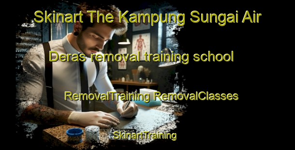 Skinart The Kampung Sungai Air Deras removal training school | #RemovalTraining #RemovalClasses #SkinartTraining-Malaysia