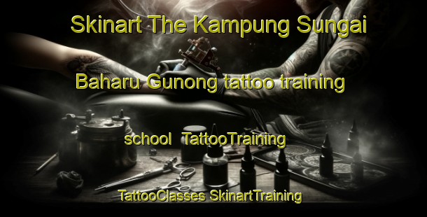 Skinart The Kampung Sungai Baharu Gunong tattoo training school | #TattooTraining #TattooClasses #SkinartTraining-Malaysia