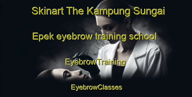 Skinart The Kampung Sungai Epek eyebrow training school | EyebrowTraining | EyebrowClasses | SkinartTraining-Malaysia