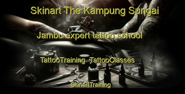 Skinart The Kampung Sungai Jambu expert tattoo school | TattooTraining | TattooClasses | SkinartTraining-Malaysia