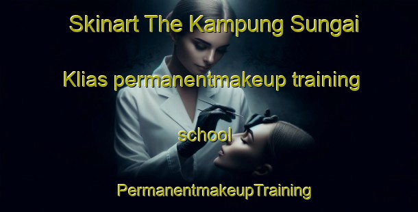 Skinart The Kampung Sungai Klias permanentmakeup training school | PermanentmakeupTraining | PermanentmakeupClasses | SkinartTraining-Malaysia
