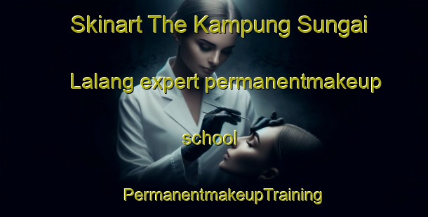 Skinart The Kampung Sungai Lalang expert permanentmakeup school | #PermanentmakeupTraining #PermanentmakeupClasses #SkinartTraining-Malaysia