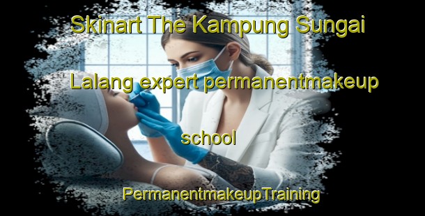 Skinart The Kampung Sungai Lalang expert permanentmakeup school | #PermanentmakeupTraining #PermanentmakeupClasses #SkinartTraining-Malaysia