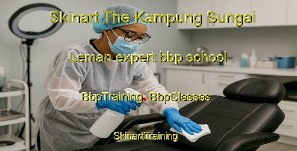 Skinart The Kampung Sungai Leman expert bbp school | BbpTraining | BbpClasses | SkinartTraining-Malaysia