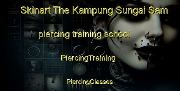 Skinart The Kampung Sungai Sam piercing training school | #PiercingTraining #PiercingClasses #SkinartTraining-Malaysia