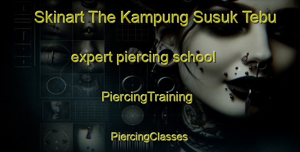 Skinart The Kampung Susuk Tebu expert piercing school | #PiercingTraining #PiercingClasses #SkinartTraining-Malaysia