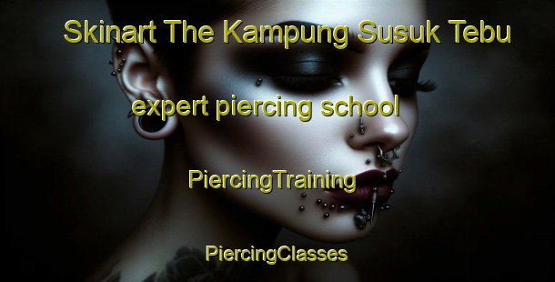 Skinart The Kampung Susuk Tebu expert piercing school | #PiercingTraining #PiercingClasses #SkinartTraining-Malaysia