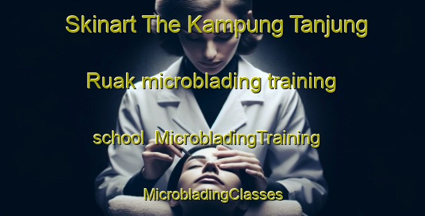 Skinart The Kampung Tanjung Ruak microblading training school | #MicrobladingTraining #MicrobladingClasses #SkinartTraining-Malaysia