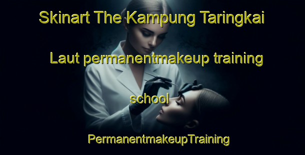 Skinart The Kampung Taringkai Laut permanentmakeup training school | #PermanentmakeupTraining #PermanentmakeupClasses #SkinartTraining-Malaysia