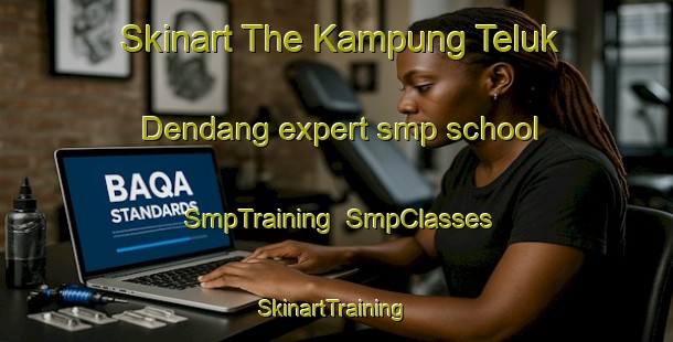 Skinart The Kampung Teluk Dendang expert smp school | SmpTraining | SmpClasses | SkinartTraining-Malaysia