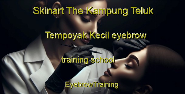 Skinart The Kampung Teluk Tempoyak Kecil eyebrow training school | EyebrowTraining | EyebrowClasses | SkinartTraining-Malaysia
