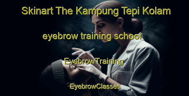 Skinart The Kampung Tepi Kolam eyebrow training school | EyebrowTraining | EyebrowClasses | SkinartTraining-Malaysia