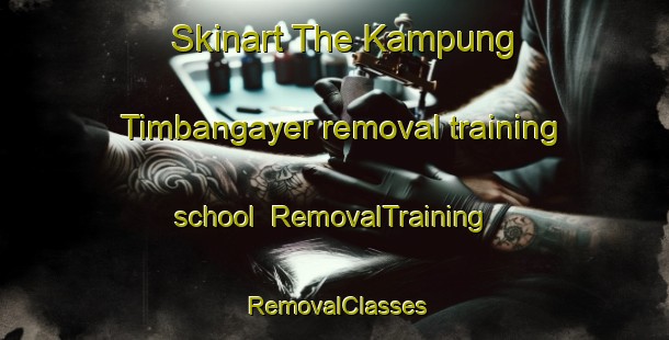 Skinart The Kampung Timbangayer removal training school | RemovalTraining | RemovalClasses | SkinartTraining-Malaysia
