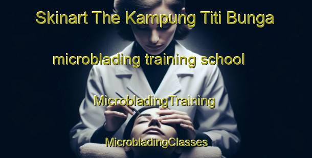 Skinart The Kampung Titi Bunga microblading training school | #MicrobladingTraining #MicrobladingClasses #SkinartTraining-Malaysia