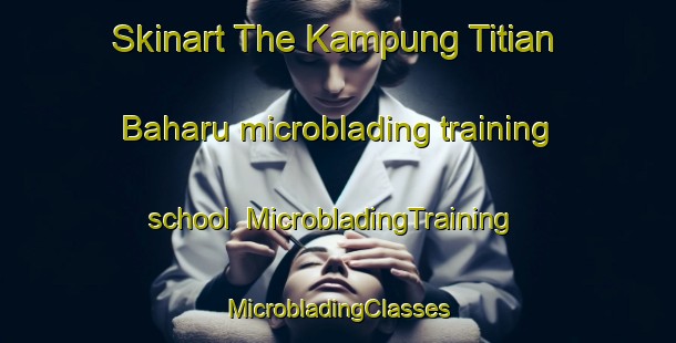 Skinart The Kampung Titian Baharu microblading training school | #MicrobladingTraining #MicrobladingClasses #SkinartTraining-Malaysia