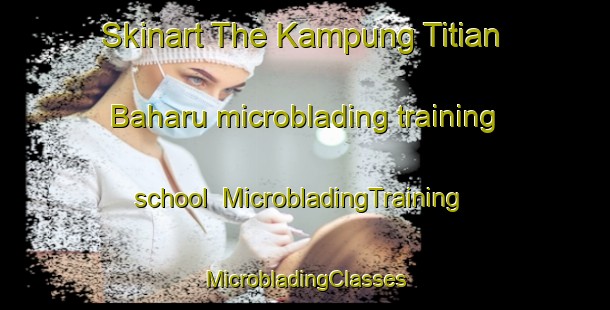 Skinart The Kampung Titian Baharu microblading training school | #MicrobladingTraining #MicrobladingClasses #SkinartTraining-Malaysia