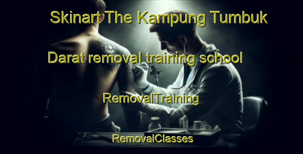Skinart The Kampung Tumbuk Darat removal training school | RemovalTraining | RemovalClasses | SkinartTraining-Malaysia