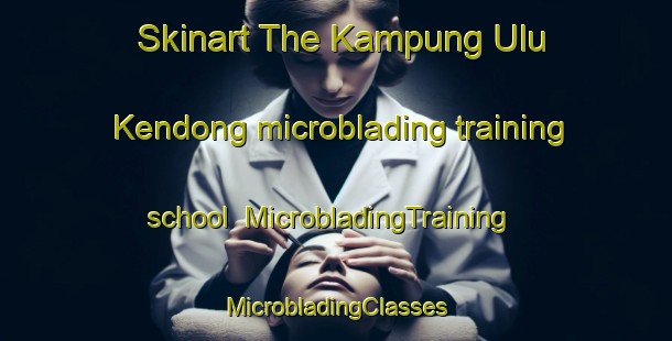 Skinart The Kampung Ulu Kendong microblading training school | #MicrobladingTraining #MicrobladingClasses #SkinartTraining-Malaysia