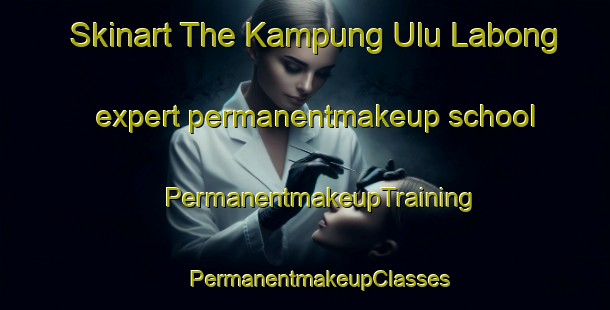 Skinart The Kampung Ulu Labong expert permanentmakeup school | #PermanentmakeupTraining #PermanentmakeupClasses #SkinartTraining-Malaysia