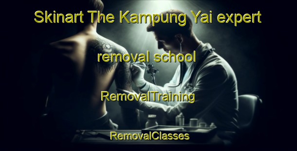 Skinart The Kampung Yai expert removal school | RemovalTraining | RemovalClasses | SkinartTraining-Malaysia