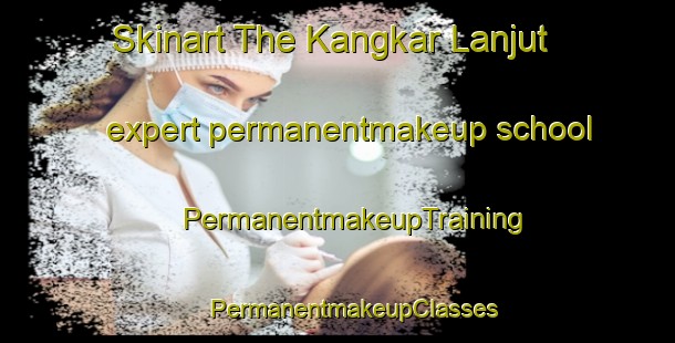 Skinart The Kangkar Lanjut expert permanentmakeup school | #PermanentmakeupTraining #PermanentmakeupClasses #SkinartTraining-Malaysia