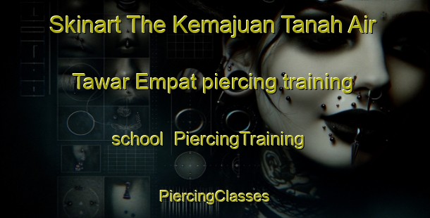 Skinart The Kemajuan Tanah Air Tawar Empat piercing training school | #PiercingTraining #PiercingClasses #SkinartTraining-Malaysia