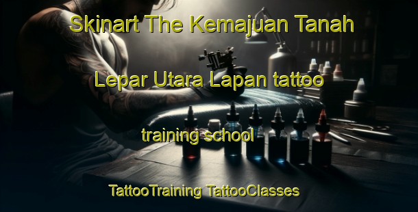 Skinart The Kemajuan Tanah Lepar Utara Lapan tattoo training school | #TattooTraining #TattooClasses #SkinartTraining-Malaysia