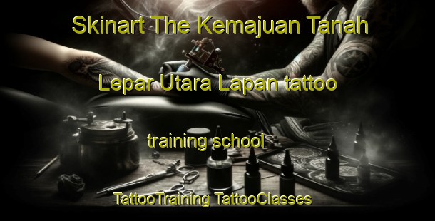 Skinart The Kemajuan Tanah Lepar Utara Lapan tattoo training school | #TattooTraining #TattooClasses #SkinartTraining-Malaysia