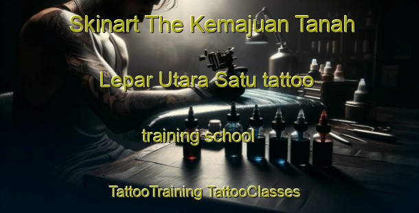 Skinart The Kemajuan Tanah Lepar Utara Satu tattoo training school | #TattooTraining #TattooClasses #SkinartTraining-Malaysia