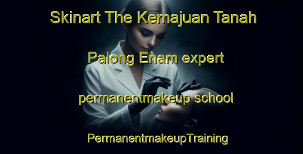 Skinart The Kemajuan Tanah Palong Enam expert permanentmakeup school | #PermanentmakeupTraining #PermanentmakeupClasses #SkinartTraining-Malaysia