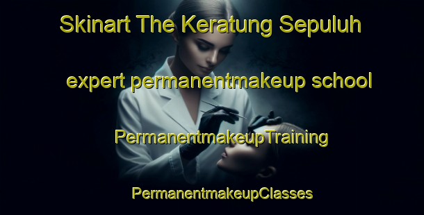 Skinart The Keratung Sepuluh expert permanentmakeup school | #PermanentmakeupTraining #PermanentmakeupClasses #SkinartTraining-Malaysia