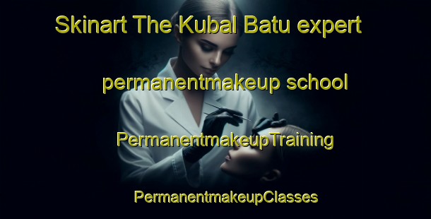 Skinart The Kubal Batu expert permanentmakeup school | #PermanentmakeupTraining #PermanentmakeupClasses #SkinartTraining-Malaysia