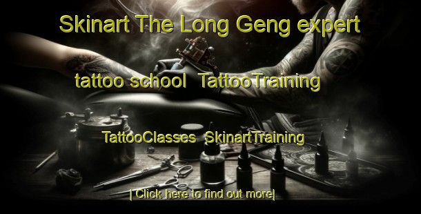 Skinart The Long Geng expert tattoo school | TattooTraining | TattooClasses | SkinartTraining-Malaysia