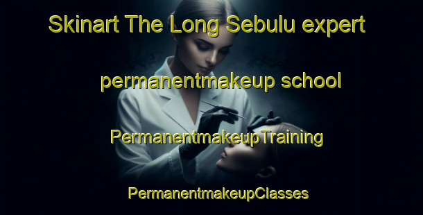 Skinart The Long Sebulu expert permanentmakeup school | PermanentmakeupTraining | PermanentmakeupClasses | SkinartTraining-Malaysia