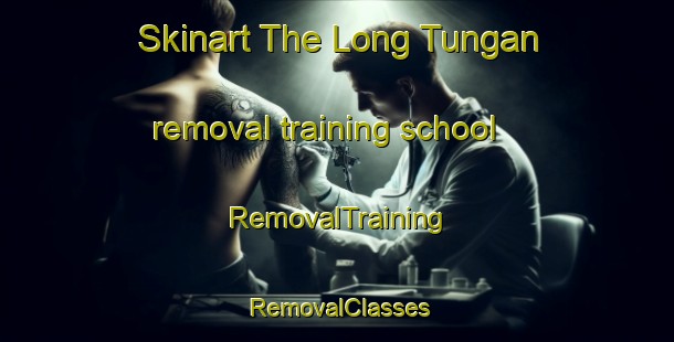 Skinart The Long Tungan removal training school | RemovalTraining | RemovalClasses | SkinartTraining-Malaysia