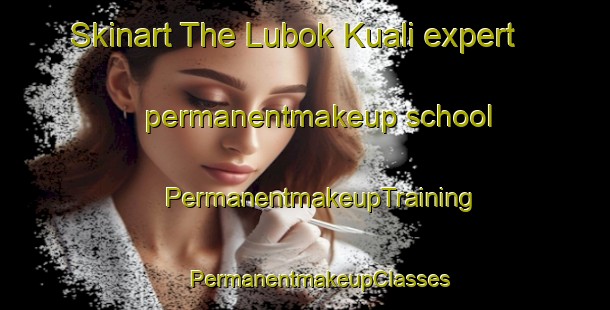 Skinart The Lubok Kuali expert permanentmakeup school | #PermanentmakeupTraining #PermanentmakeupClasses #SkinartTraining-Malaysia