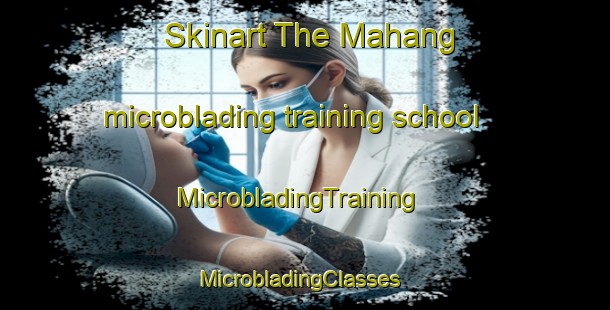 Skinart The Mahang microblading training school | MicrobladingTraining | MicrobladingClasses | SkinartTraining-Malaysia