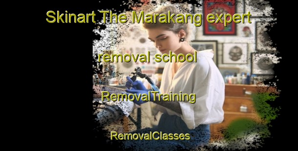 Skinart The Marakang expert removal school | RemovalTraining | RemovalClasses | SkinartTraining-Malaysia