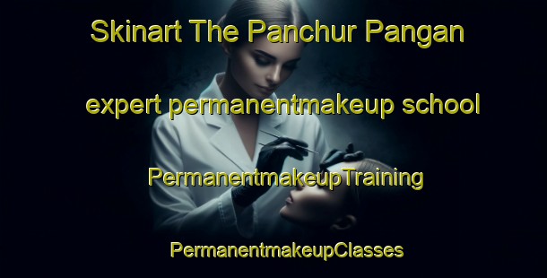 Skinart The Panchur Pangan expert permanentmakeup school | #PermanentmakeupTraining #PermanentmakeupClasses #SkinartTraining-Malaysia