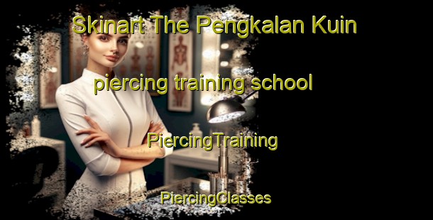 Skinart The Pengkalan Kuin piercing training school | #PiercingTraining #PiercingClasses #SkinartTraining-Malaysia