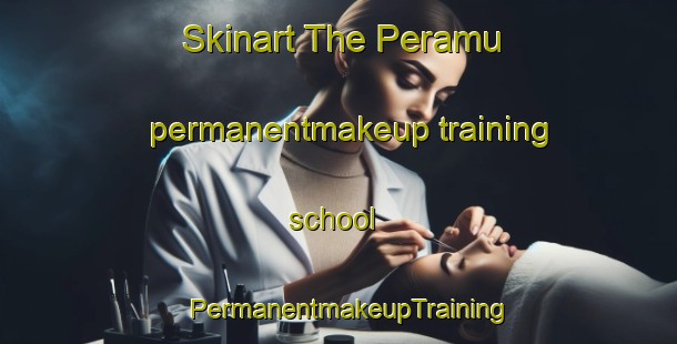 Skinart The Peramu permanentmakeup training school | PermanentmakeupTraining | PermanentmakeupClasses | SkinartTraining-Malaysia