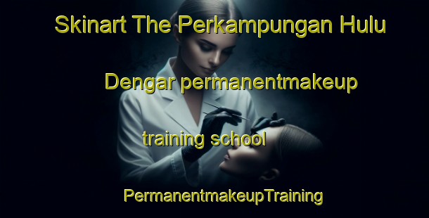 Skinart The Perkampungan Hulu Dengar permanentmakeup training school | #PermanentmakeupTraining #PermanentmakeupClasses #SkinartTraining-Malaysia