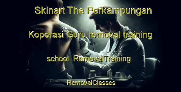 Skinart The Perkampungan Koperasi Guru removal training school | RemovalTraining | RemovalClasses | SkinartTraining-Malaysia